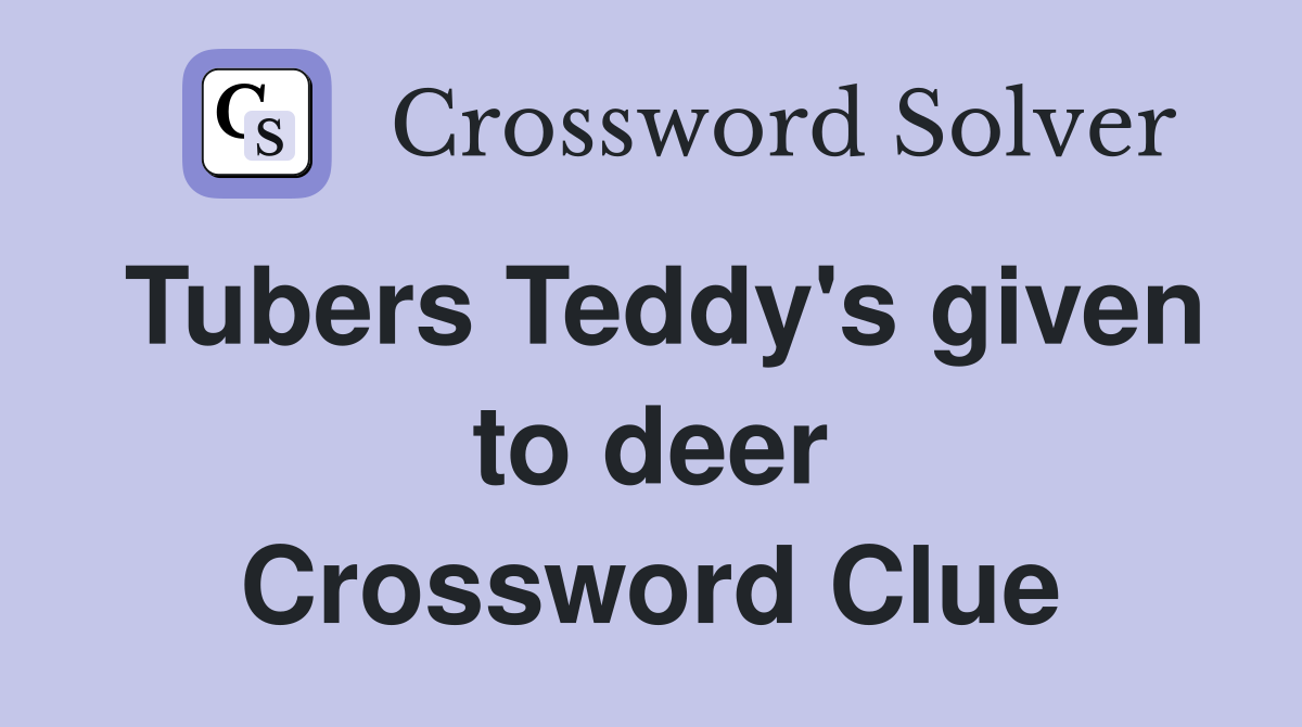 Tubers Teddy's given to deer Crossword Clue Answers Crossword Solver